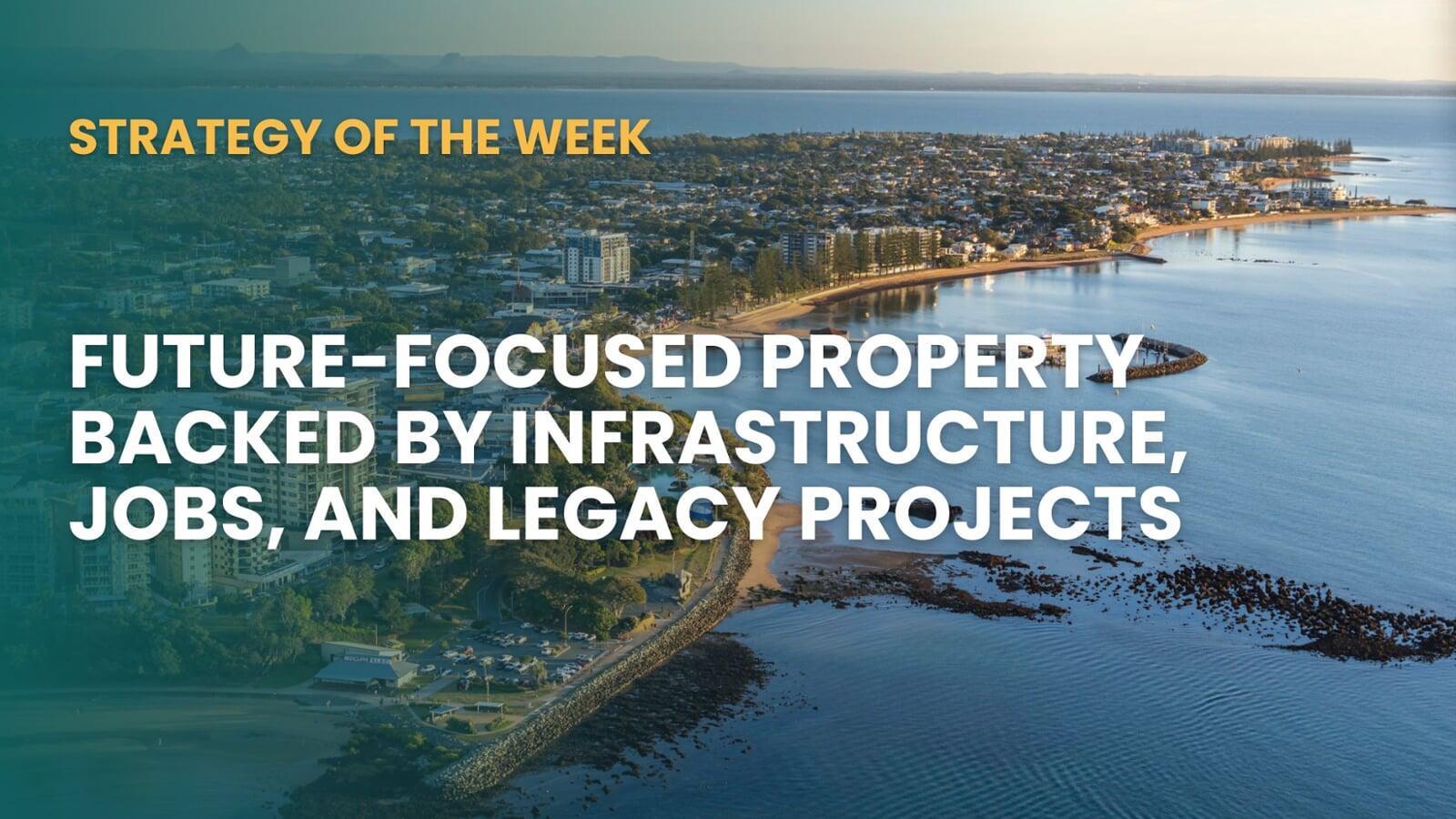 SATURDAY EDITION STRATEGY OF THE WEEK: Future-Focused Property Backed By Infrastructure, Jobs, And Legacy Projects